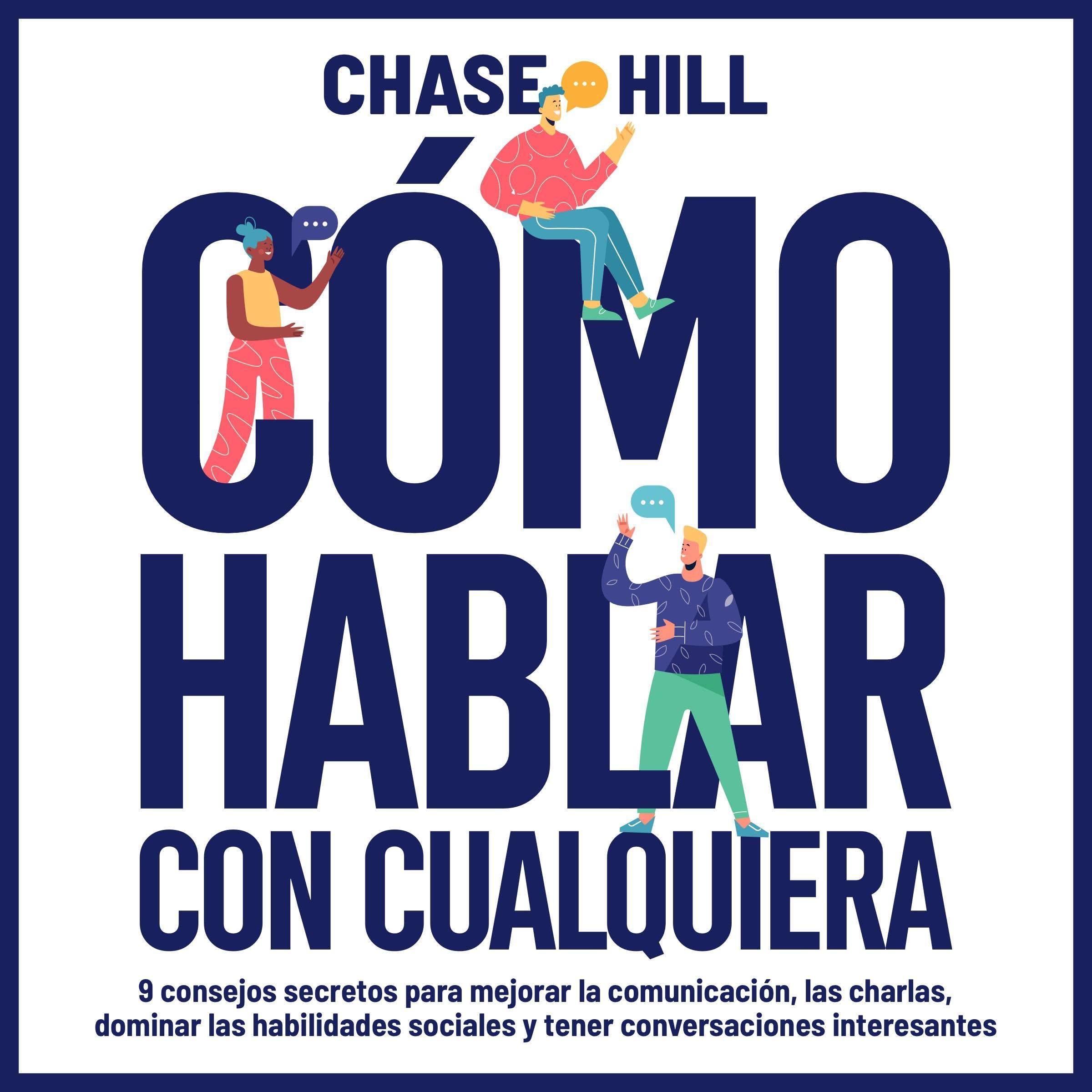 Cómo hablar con cualquiera: 9 consejos secretos para mejorar la comunicación, las charlas, dominar las habilidades sociales y tener conversaciones interesantes de Chase Hill — escúchalo en Audible