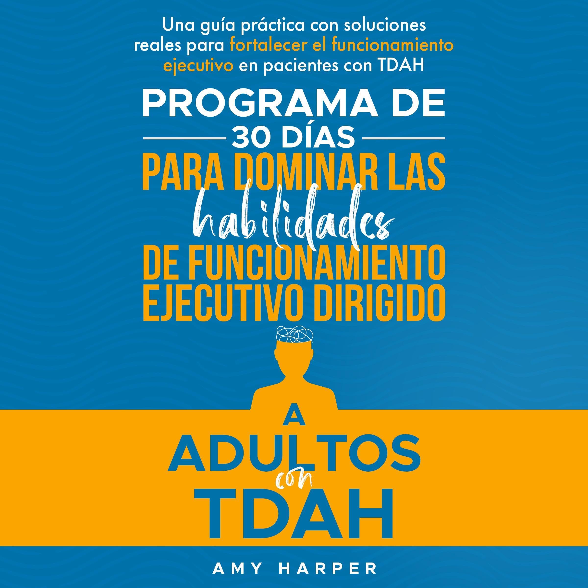 Programa De 30 Días Para Dominar Las Habilidades De Funcionamiento Ejecutivo Dirigido A Adultos Con TDAH — audiolibro completo